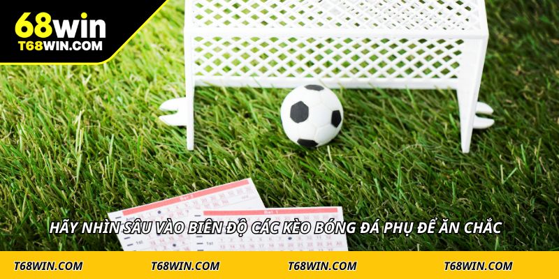 Hãy nhìn sâu vào biên độ các kèo bóng đá phụ để ăn chắc